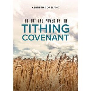 The Joy and Power of the Tithing Covenant -- Kenneth Copeland